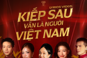 T Production tung MV lyrics "Kiếp Sau Vẫn Là Người Việt Nam"